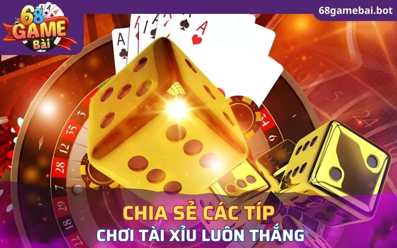 Chia sẻ các típ chơi Tài xỉu luôn thắng